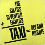 THE SIXTIES SEVENTIES EIGHTIES + TAXI = Sly & Robbie