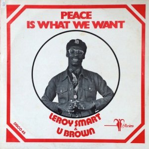 PEACE IS WHAT WE WANT - Leroy Smart & U Brown