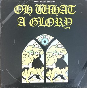 OH WHAT A GLORY - The Creery Sisters