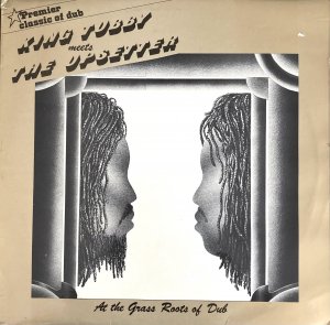KING TUBBY MEETS THE UPSETTER AT THE GRASS ROOTS OF DUB