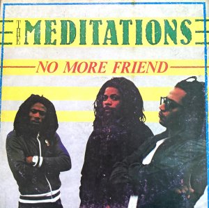 NO MORE FRIEND - The Meditations (JA release)